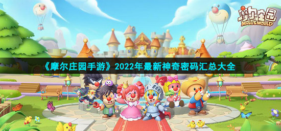 摩尔庄园兑换码口令最新大全 摩尔庄园(最新可用)神奇密码兑换码分享2022