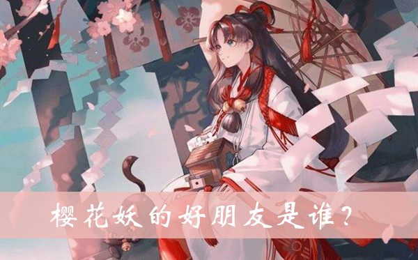 樱花妖的好朋友是谁-阴阳师缘结之境题目答案