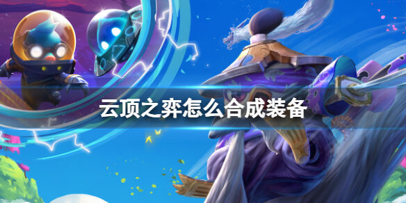 云顶之弈怎么合成装备-云顶之弈合成装备办法