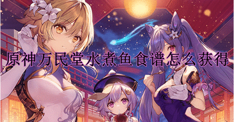 原神万民堂水煮鱼食谱怎么获得-万民堂水煮鱼作用和制作配方