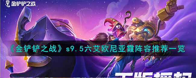 金铲铲之战s9.5艾欧尼亚霞阵容推荐 金铲铲之战s9.5艾欧尼亚霞阵怎么样