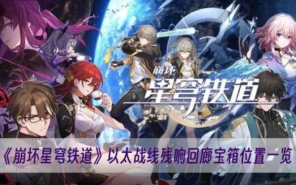 崩坏星穹铁道以太战线残响回廊宝箱位置一览 崩坏星穹铁道以太战线残响回廊宝箱位置大全