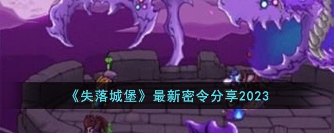 失落城堡最新密令分享2023 失落城堡最新密令有哪些
