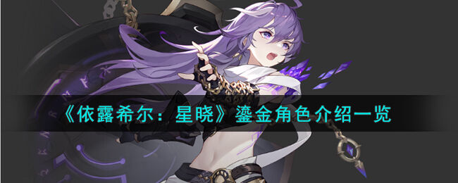  依露希尔星晓鎏金角色介绍一览 依露希尔星晓鎏金角色怎么样