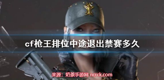 cf枪王排位中途退出禁赛多久-枪王排位中途退出禁赛机制