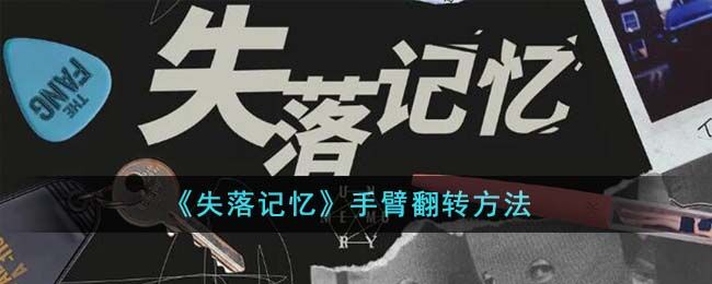 失落记忆手臂怎么翻-手臂翻转方法