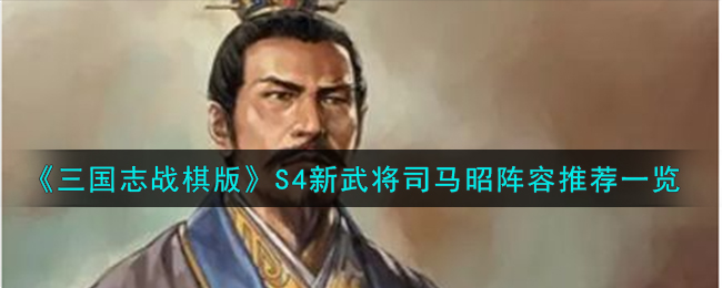 三国志战棋版司马昭怎么玩-司马昭阵容及战法搭配