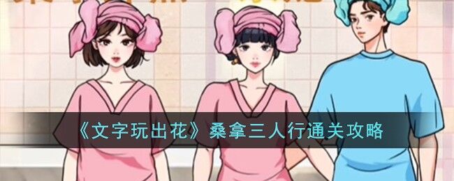 文字玩出花桑拿三人行怎么过-桑拿三人行通关攻略