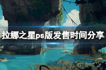 《拉娜之星》ps版发售时间分享