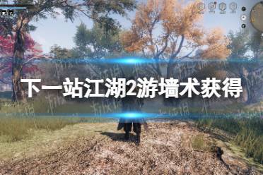 《下一站江湖2》游墙术获得方法