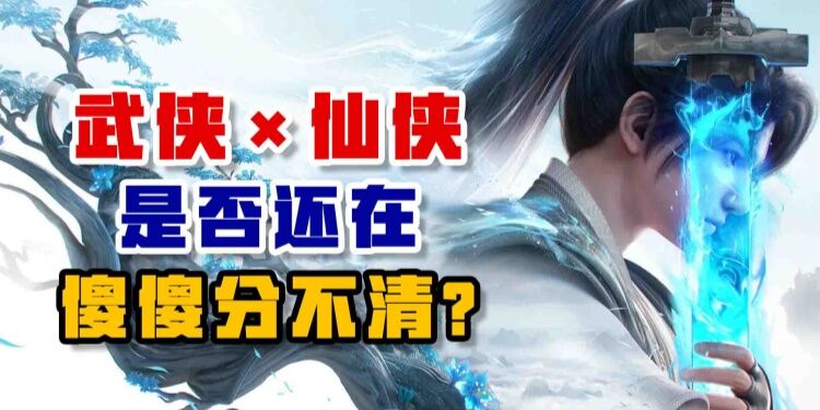武侠×仙侠 还在傻傻分不清吗？