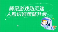 腾讯游戏“暑期未成年人保护专项行动”开启 人脸识别系统全面升级