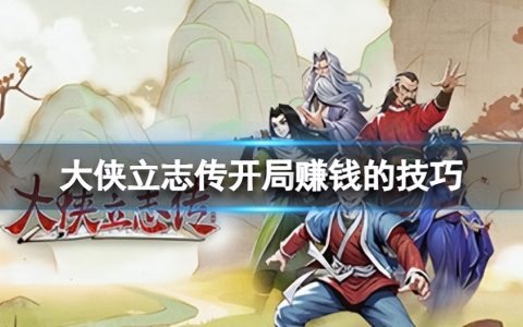 《大侠立志传》开局赚钱的技巧 如何能够在开局拿到大量钱？